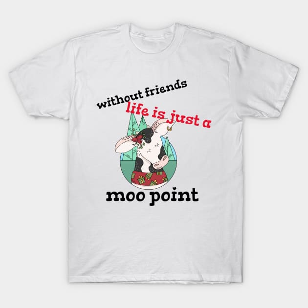 funny friendship day - without friends life is just a moo point design T-Shirt by Motivational Inspirational 